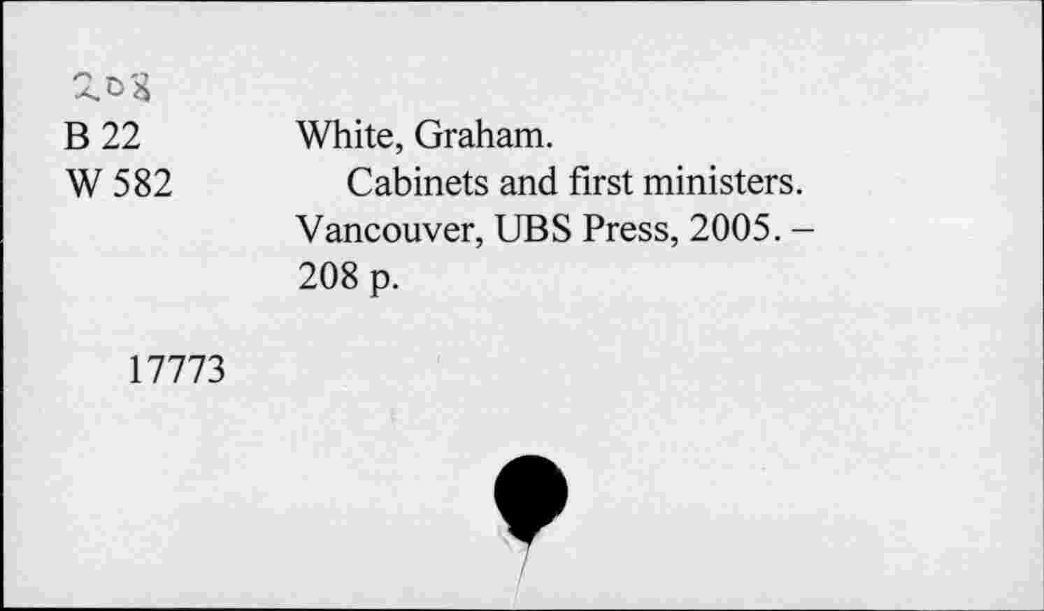 ﻿B 22
W 582
White, Graham.
Cabinets and first ministers. Vancouver, UBS Press, 2005. -208 p.
17773